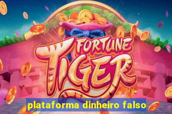 plataforma dinheiro falso